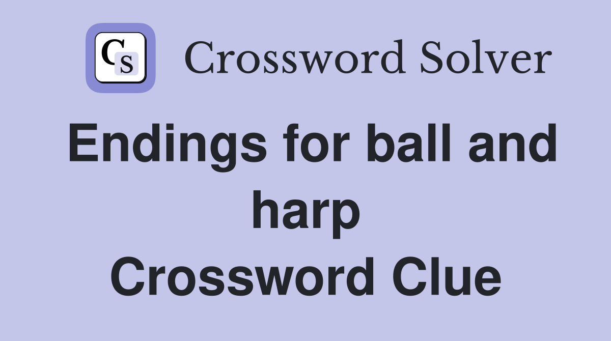 Endings for ball and harp Crossword Clue