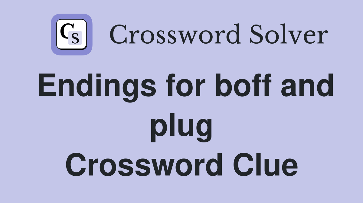 Endings for boff and plug Crossword Clue