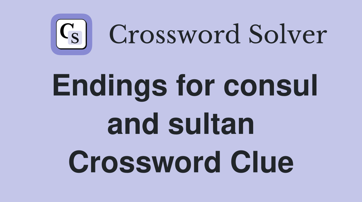 Endings for consul and sultan Crossword Clue