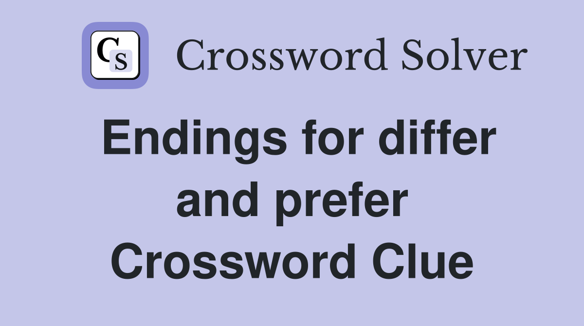Endings for differ and prefer Crossword Clue