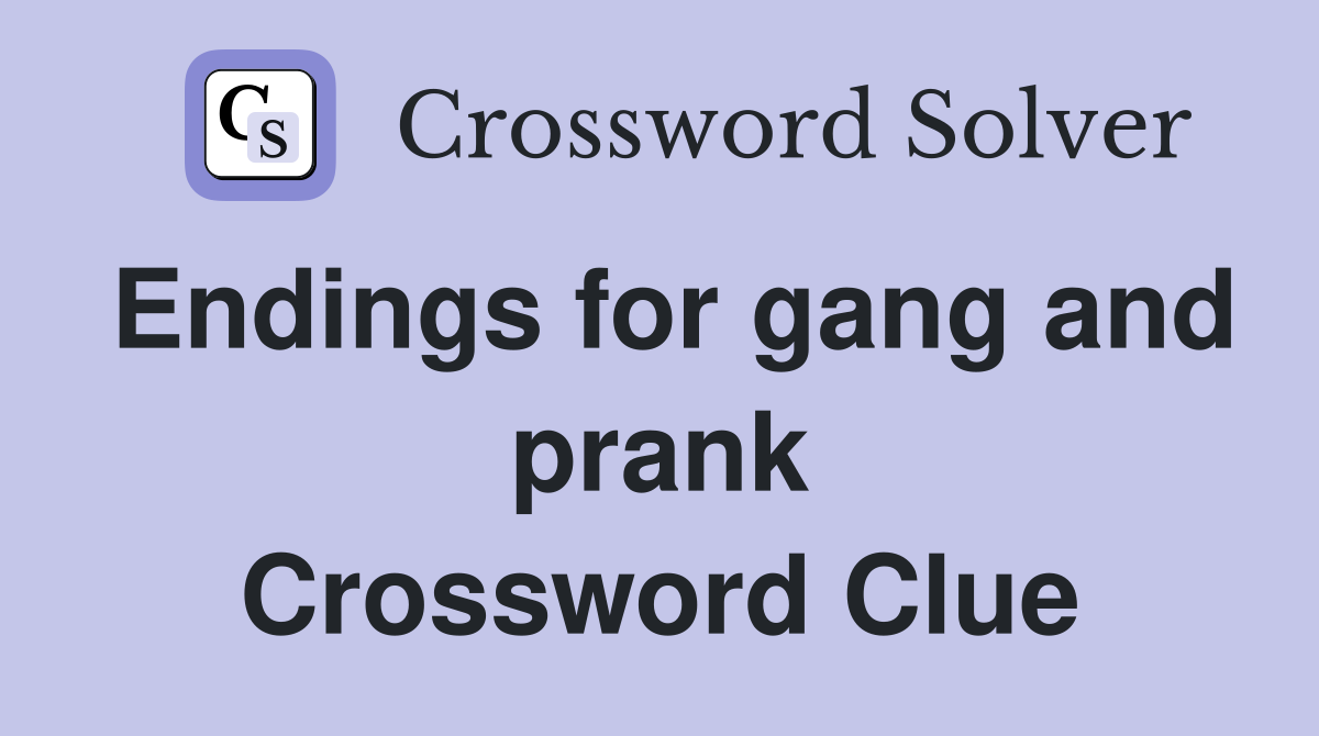 Endings for gang and prank Crossword Clue