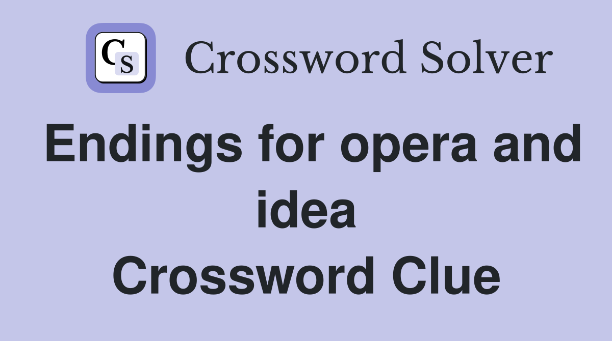 Endings for opera and idea Crossword Clue