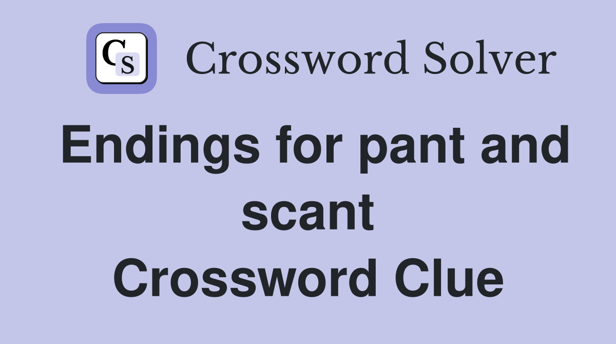 Endings for pant and scant Crossword Clue