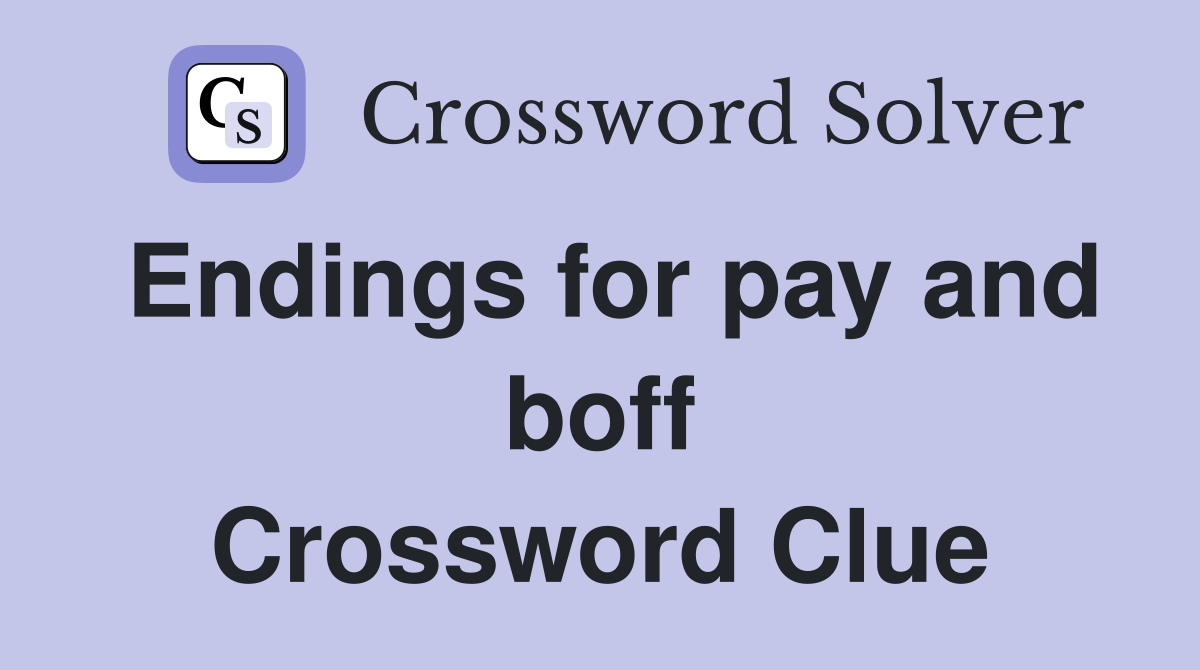 Endings for pay and boff Crossword Clue