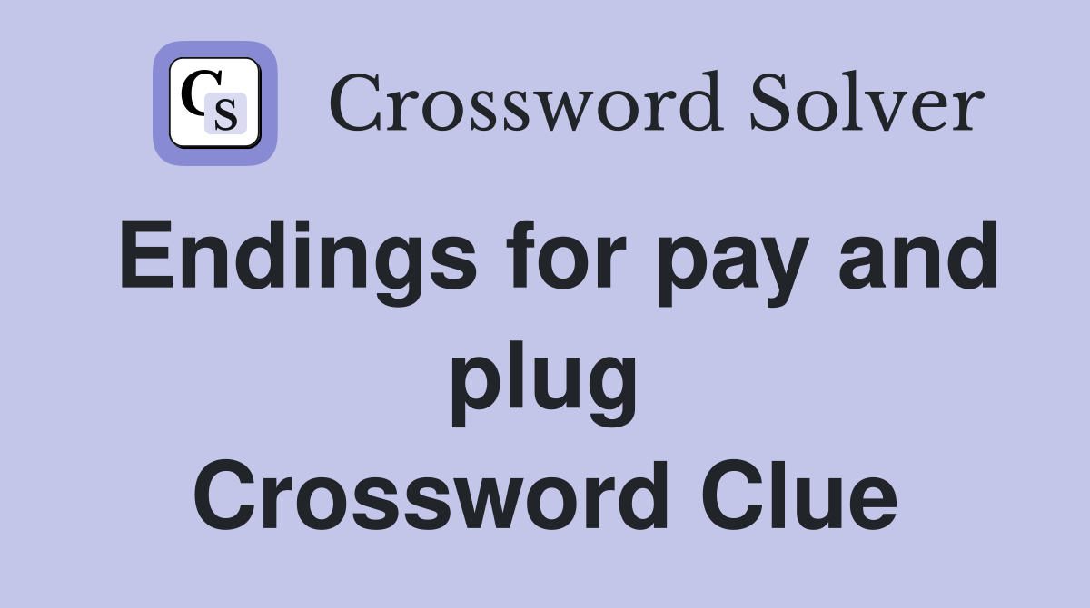 Endings for pay and plug Crossword Clue
