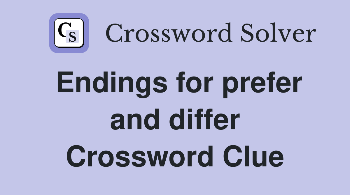 Endings for prefer and differ Crossword Clue
