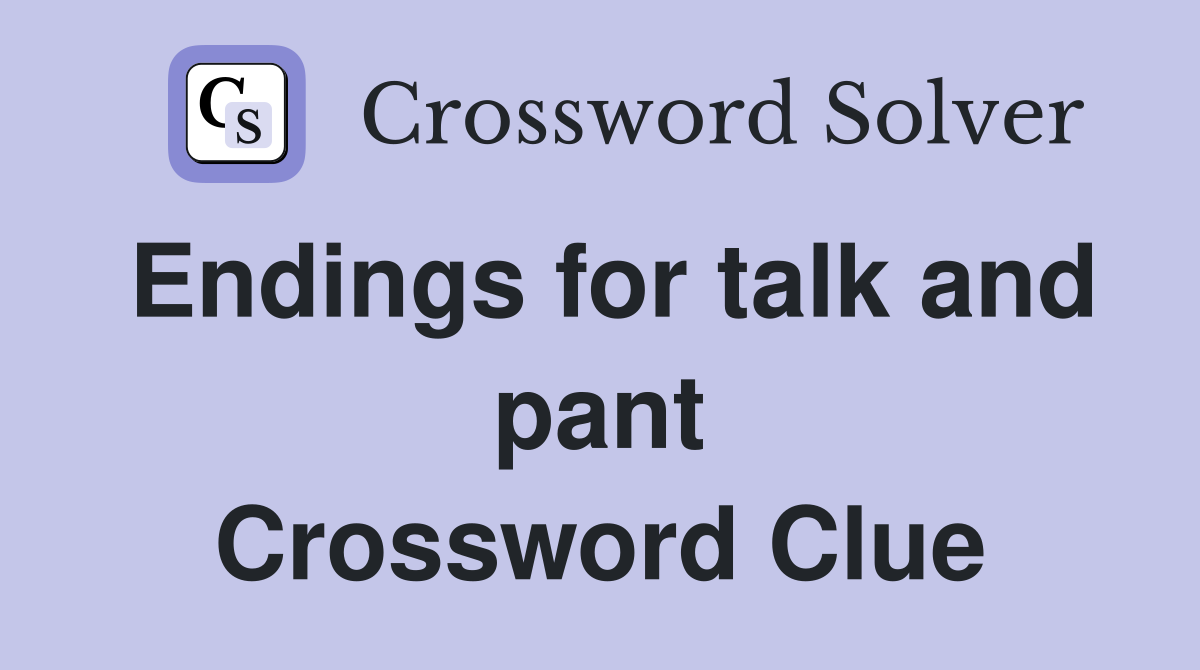 Endings for talk and pant Crossword Clue