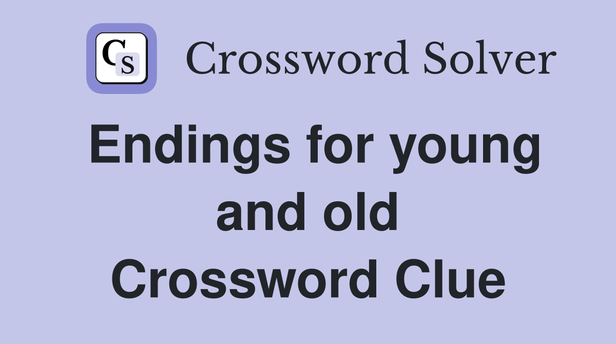 Endings for young and old Crossword Clue