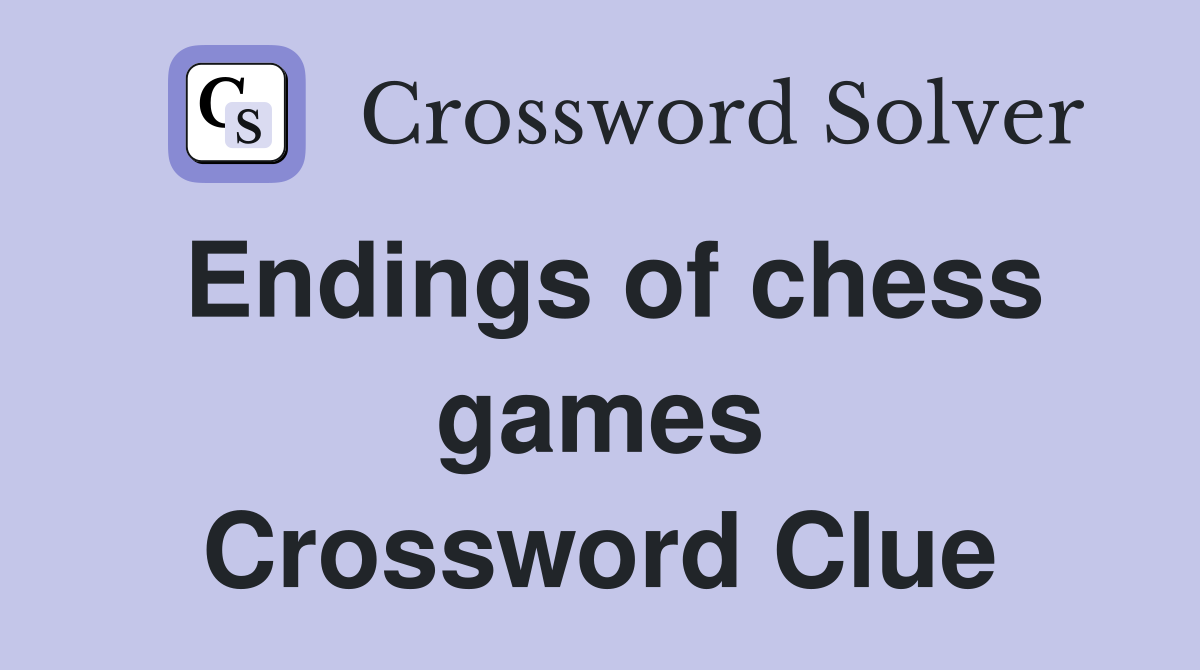 Endings of chess games Crossword Clue