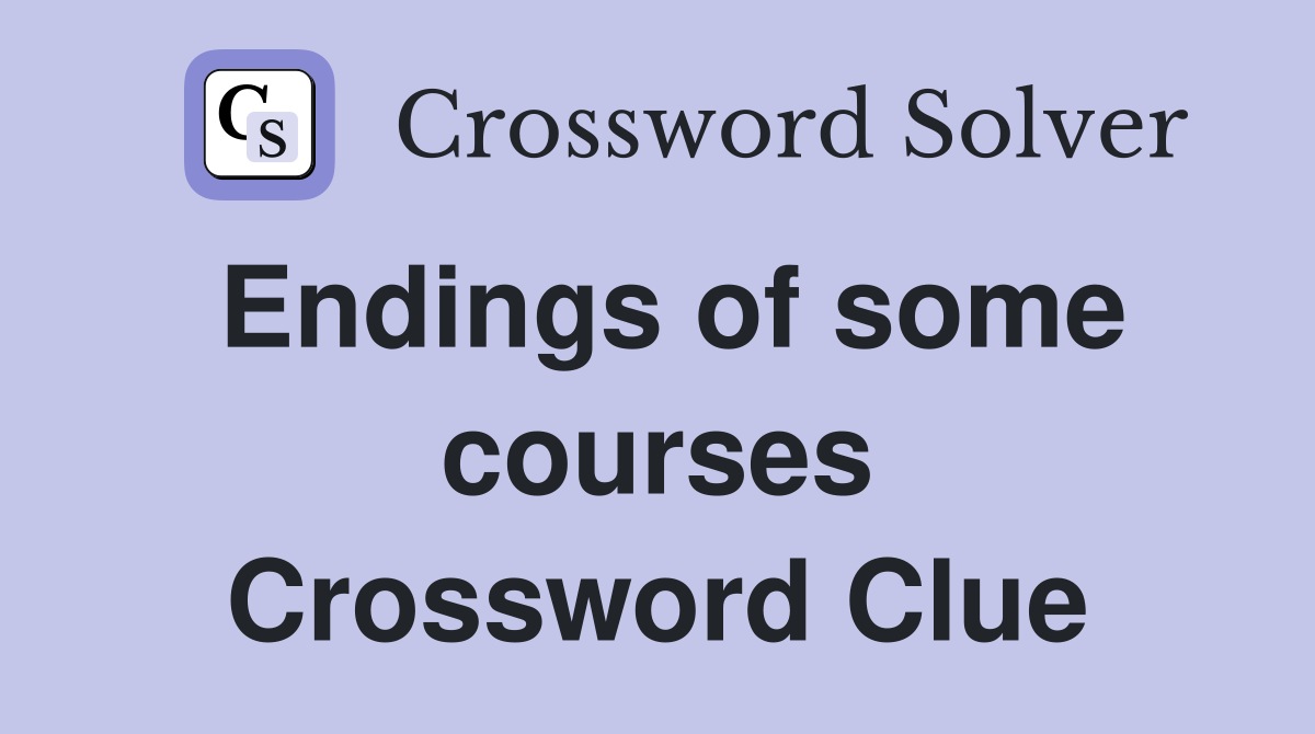 Endings of some courses Crossword Clue