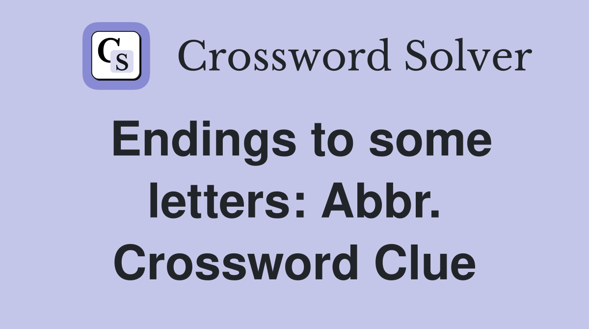 Endings to some letters: Abbr. Crossword Clue