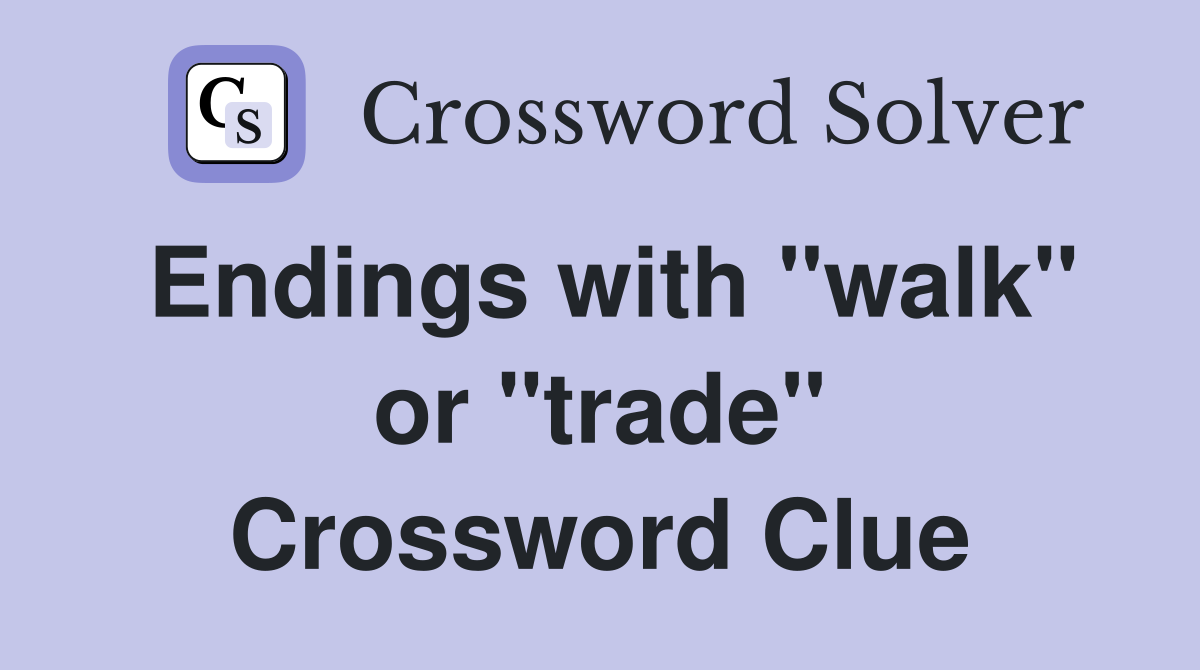 Endings with "walk" or "trade" Crossword Clue