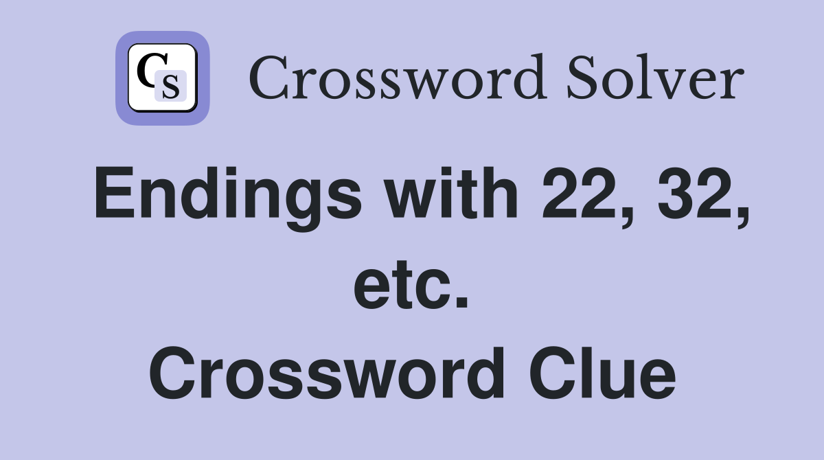 Endings with 22, 32, etc. Crossword Clue