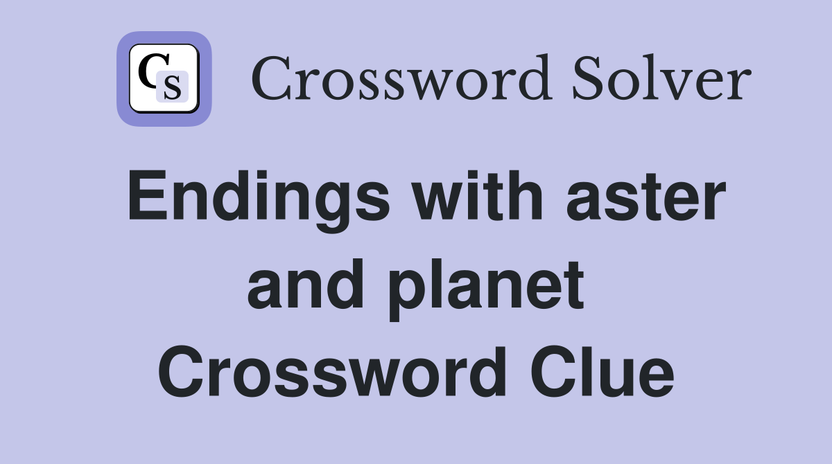 Endings with aster and planet Crossword Clue