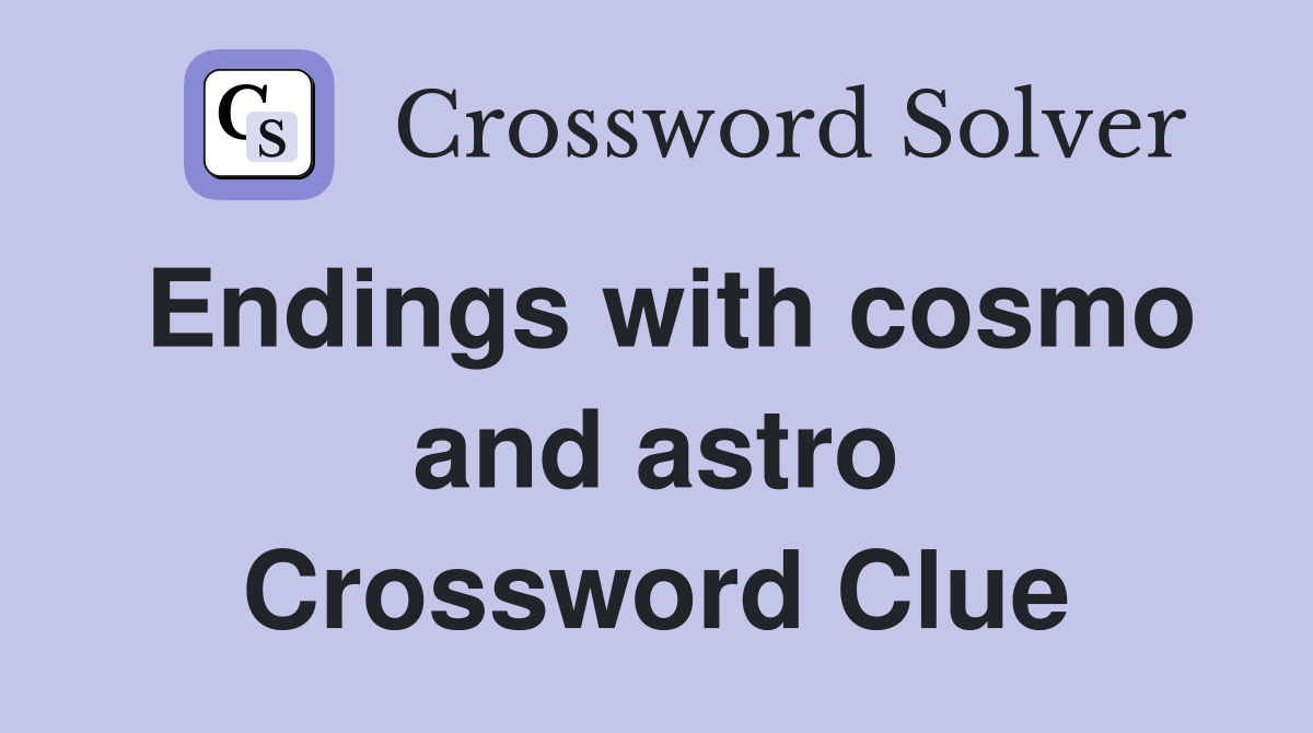 Endings with cosmo and astro Crossword Clue