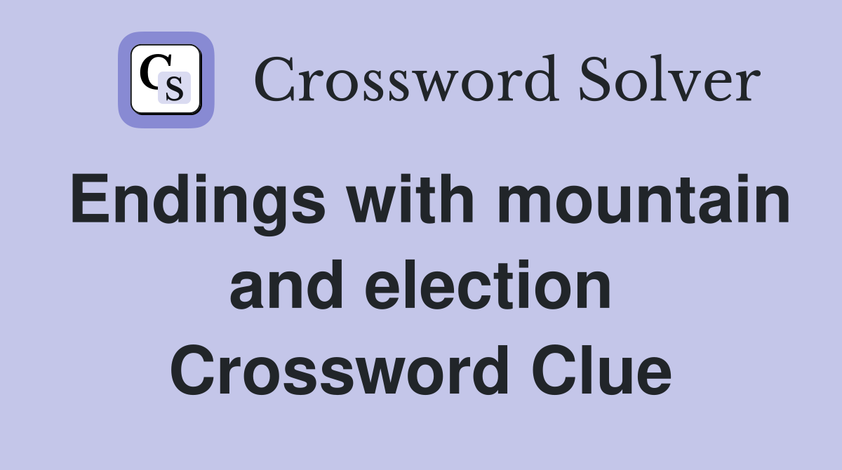 Endings with mountain and election Crossword Clue
