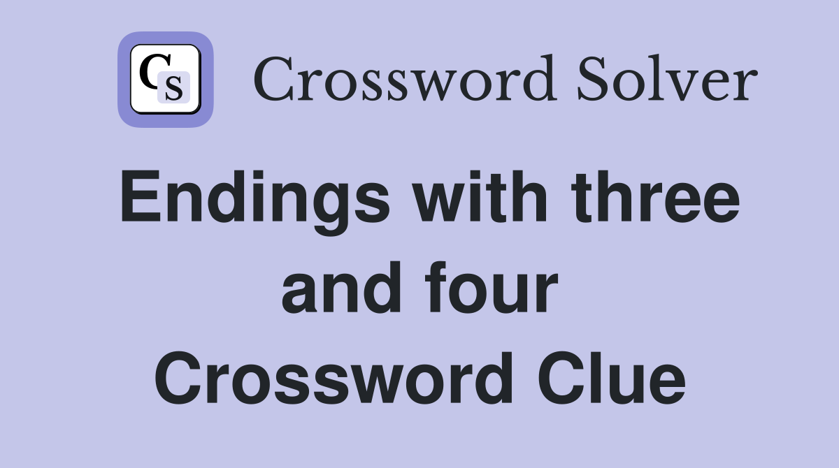 Endings with three and four Crossword Clue