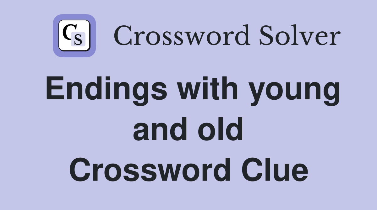 Endings with young and old Crossword Clue