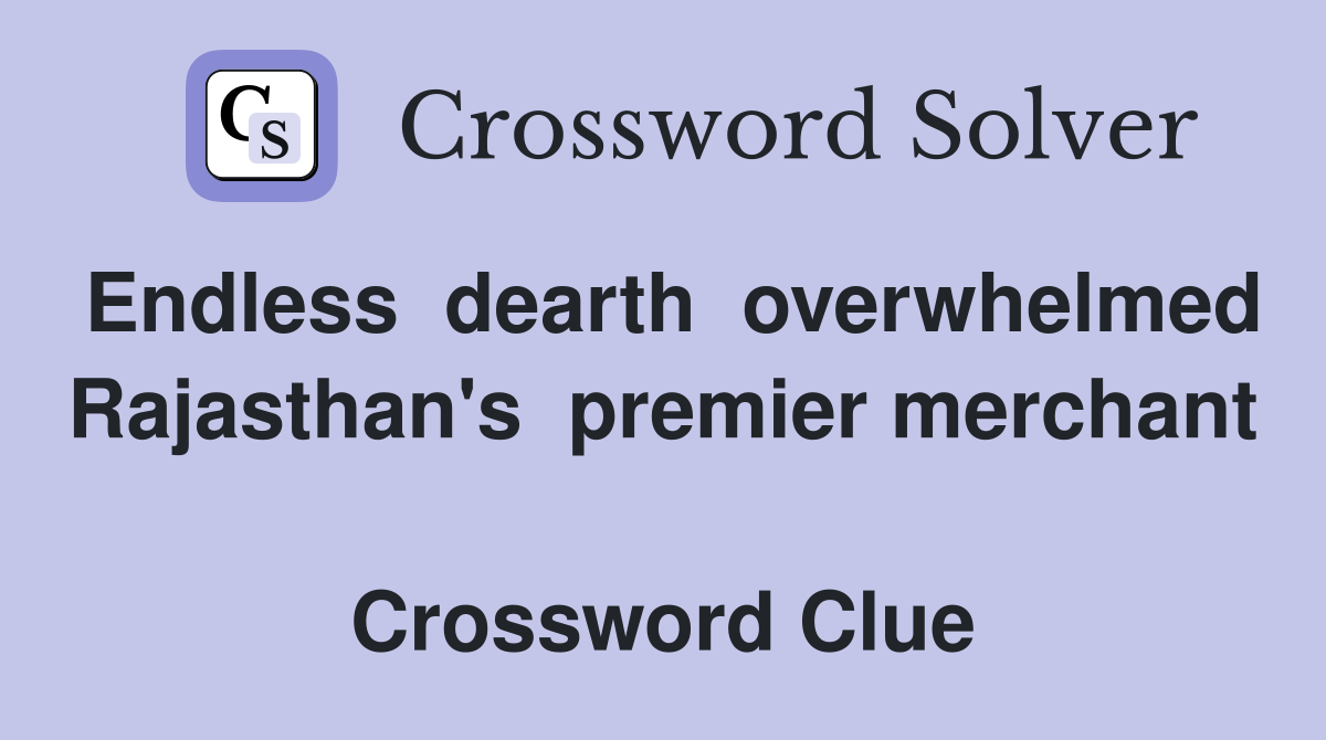 Endless  dearth  overwhelmed Rajasthan's  premier merchant   Crossword Clue