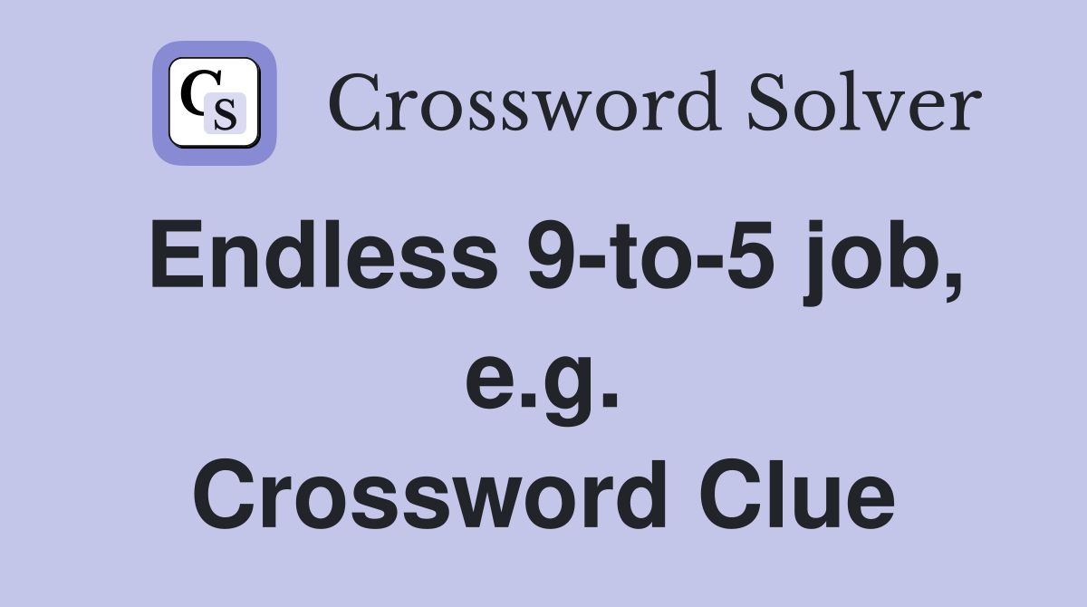 Endless 9-to-5 job, e.g. Crossword Clue