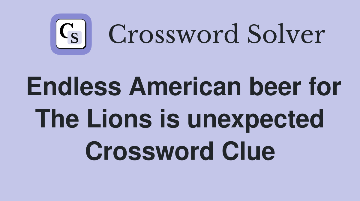 Endless American beer for The Lions is unexpected Crossword Clue