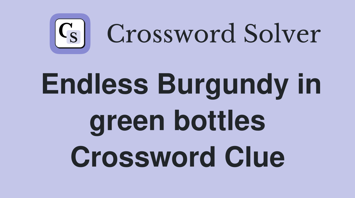Endless Burgundy in green bottles Crossword Clue