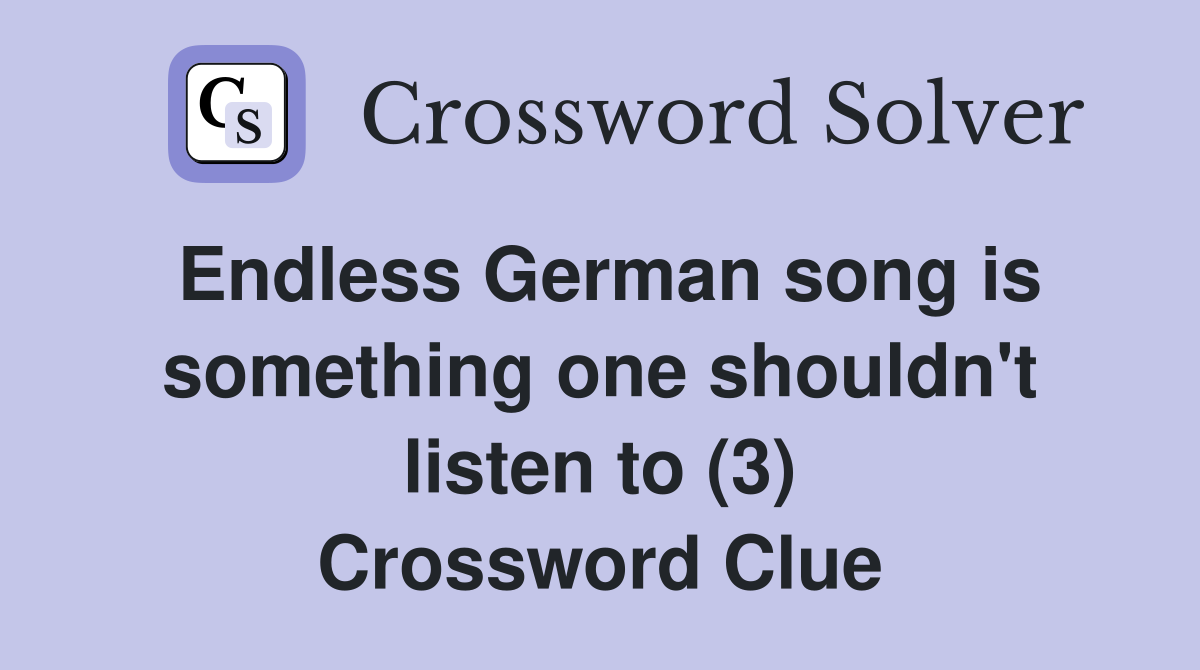 Endless German song is something one shouldn't listen to (3) Crossword Clue