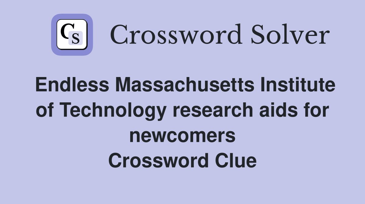 Endless Massachusetts Institute of Technology research aids for newcomers Crossword Clue