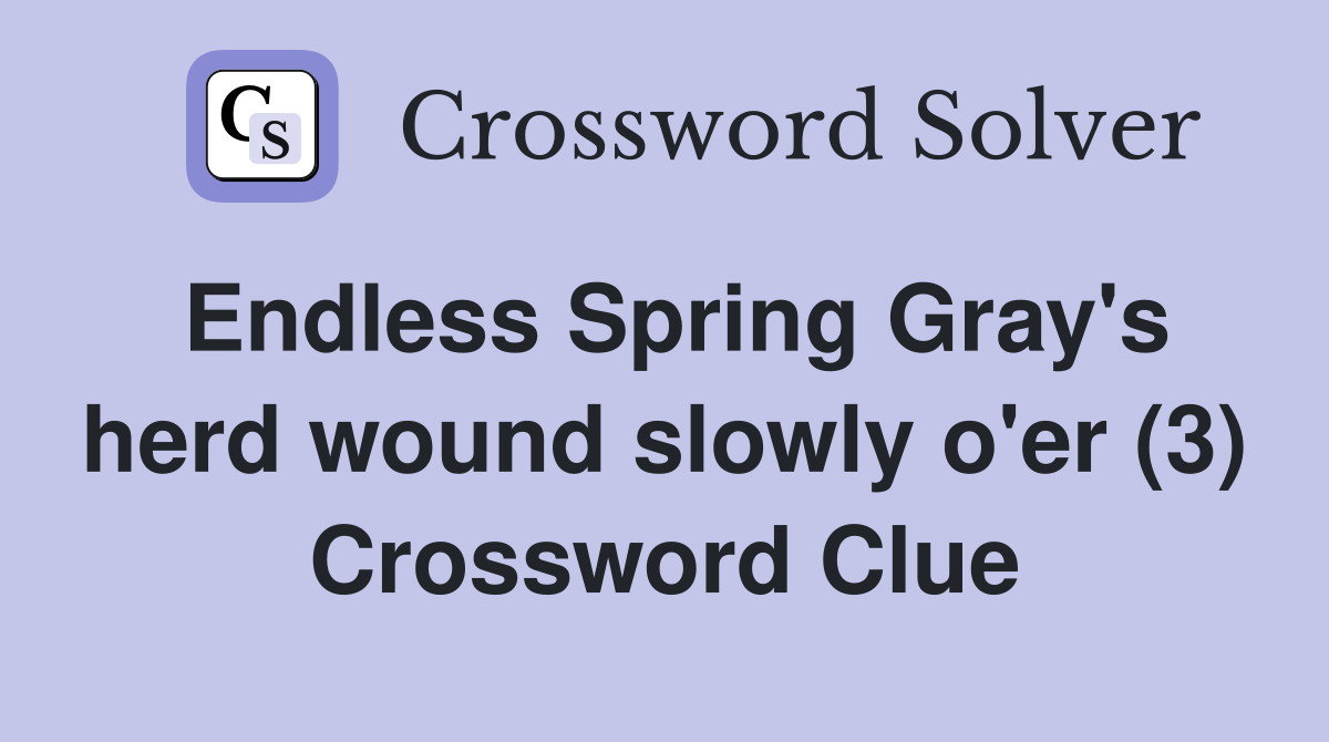 Endless Spring Gray's herd wound slowly o'er (3) Crossword Clue