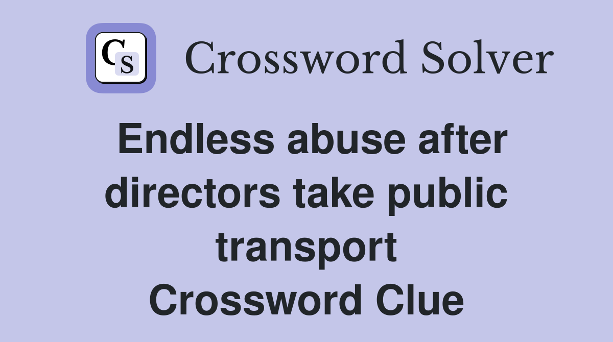 Endless abuse after directors take public transport Crossword Clue