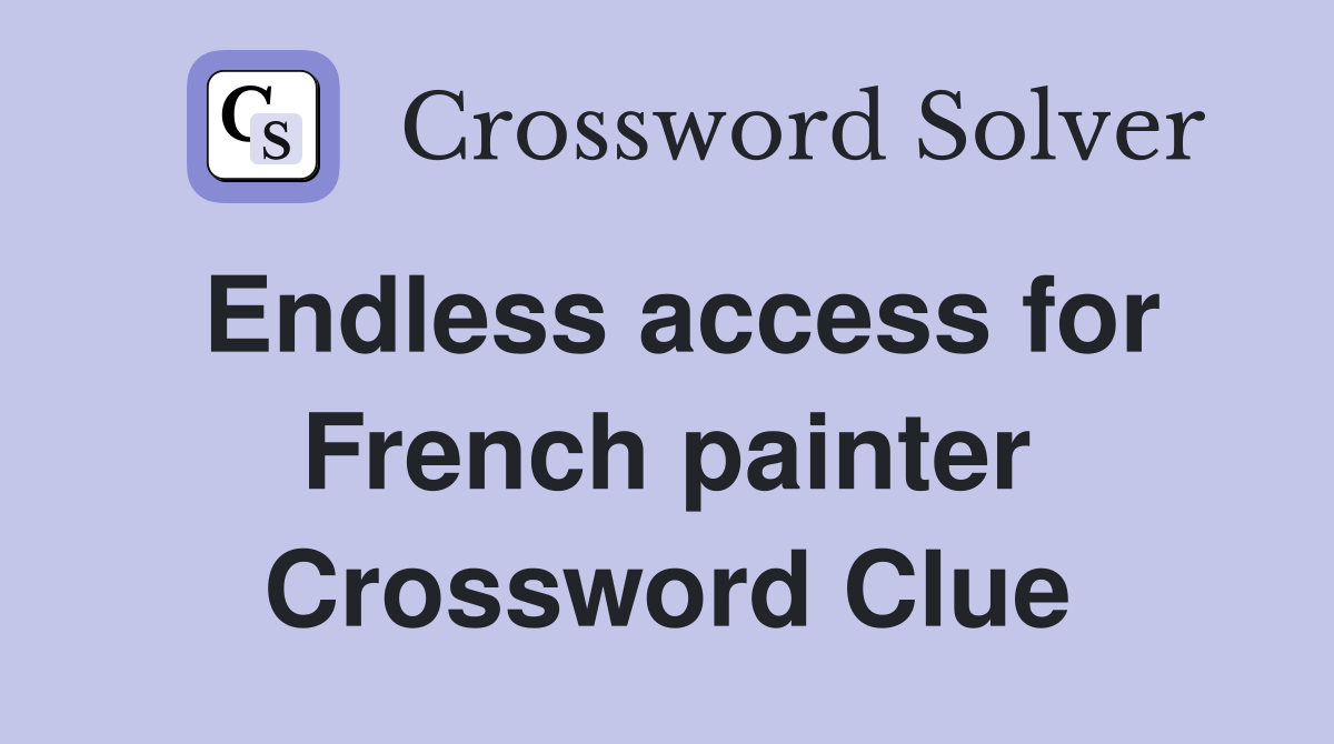 Endless access for French painter Crossword Clue