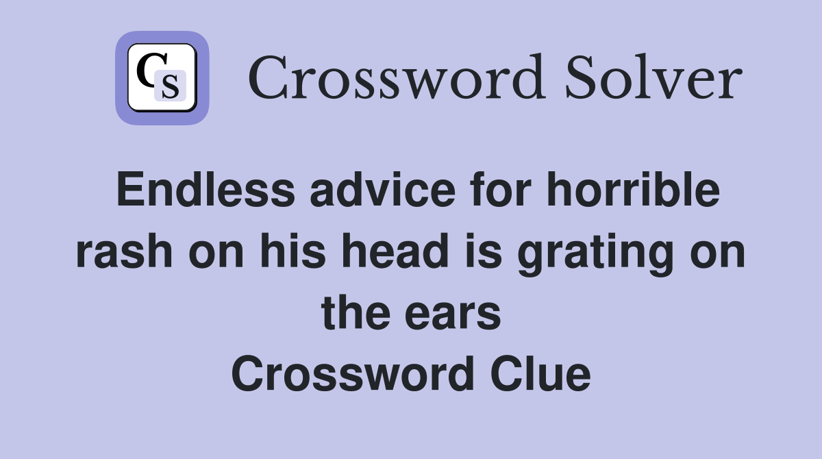 Endless advice for horrible rash on his head is grating on the ears Crossword Clue