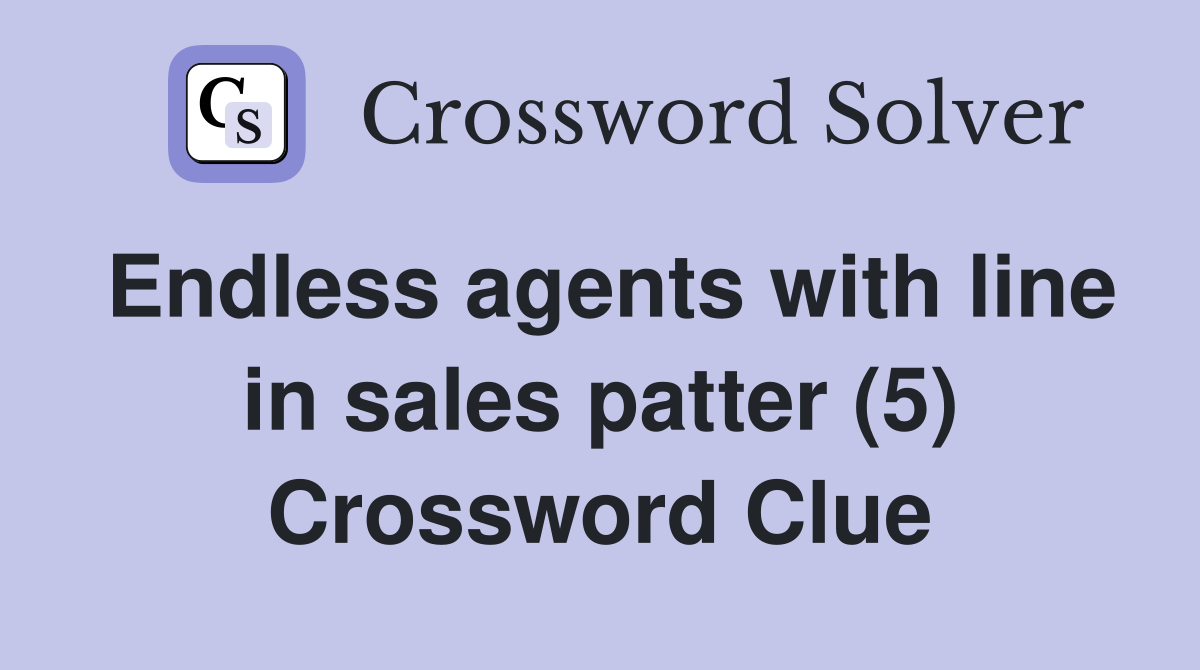Endless agents with line in sales patter (5) Crossword Clue
