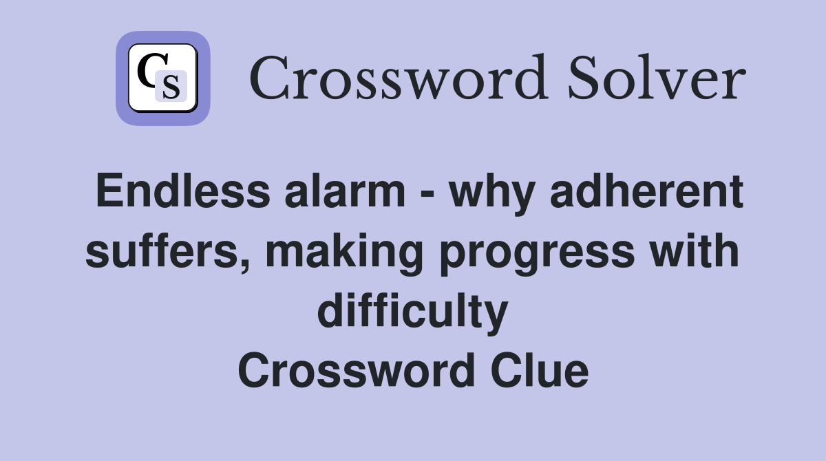 Endless alarm - why adherent suffers, making progress with difficulty Crossword Clue