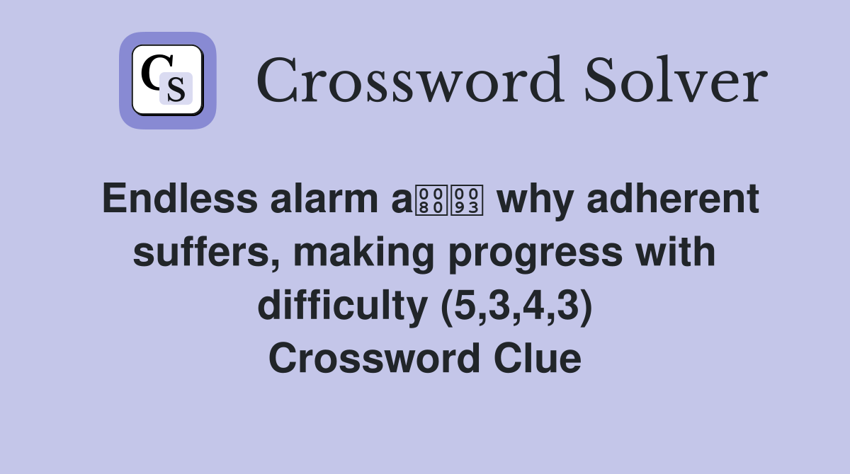 Endless alarm a why adherent suffers, making progress with difficulty (5,3,4,3) Crossword Clue