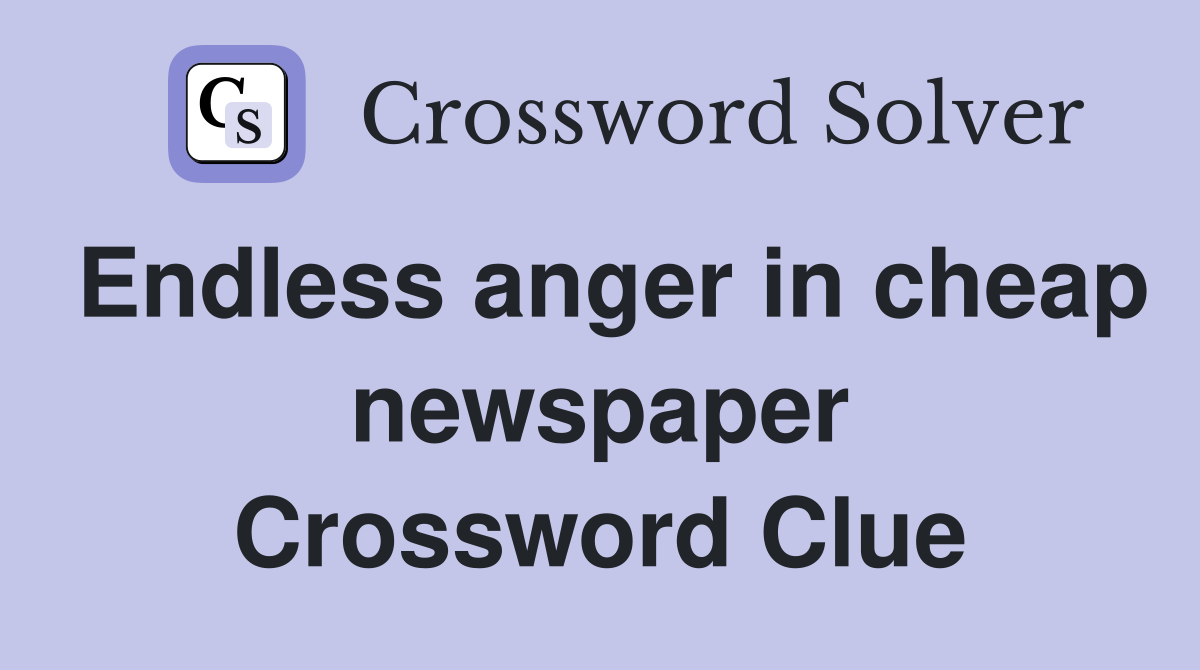 Endless anger in cheap newspaper Crossword Clue