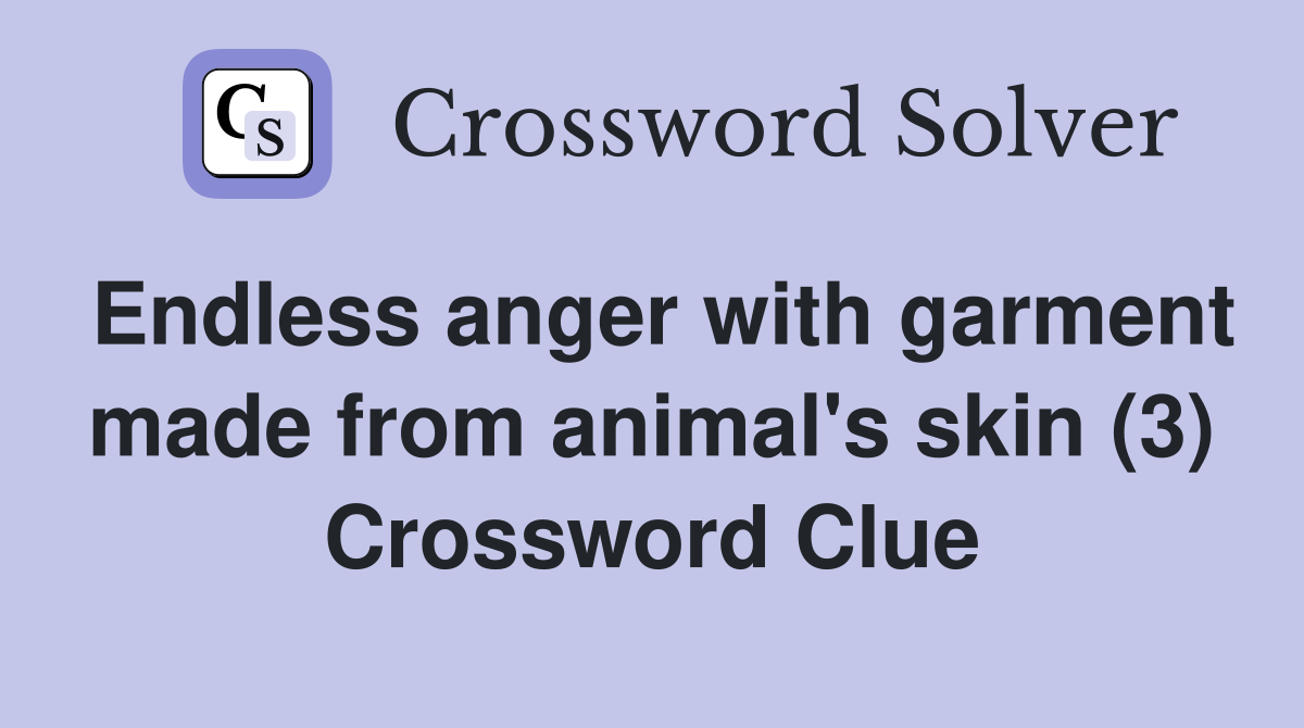 Endless anger with garment made from animal's skin (3) Crossword Clue