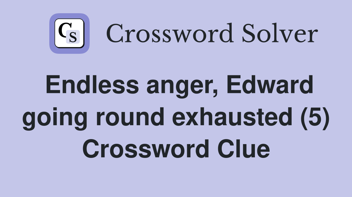 Endless anger, Edward going round exhausted (5) Crossword Clue