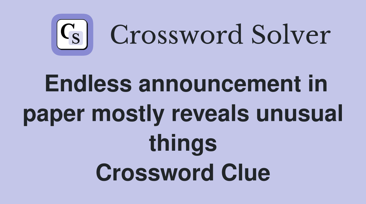 Endless announcement in paper mostly reveals unusual things Crossword Clue