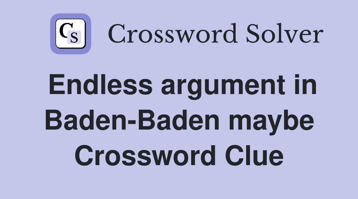 Endless argument in Baden-Baden maybe Crossword Clue