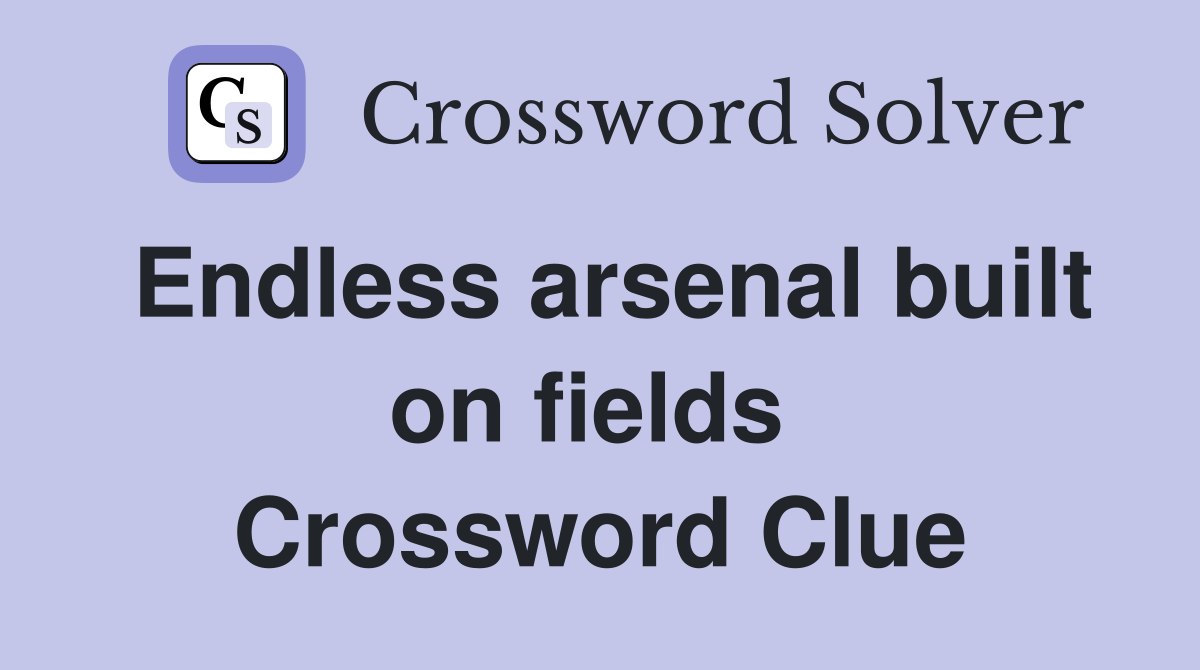 Endless arsenal built on fields  Crossword Clue
