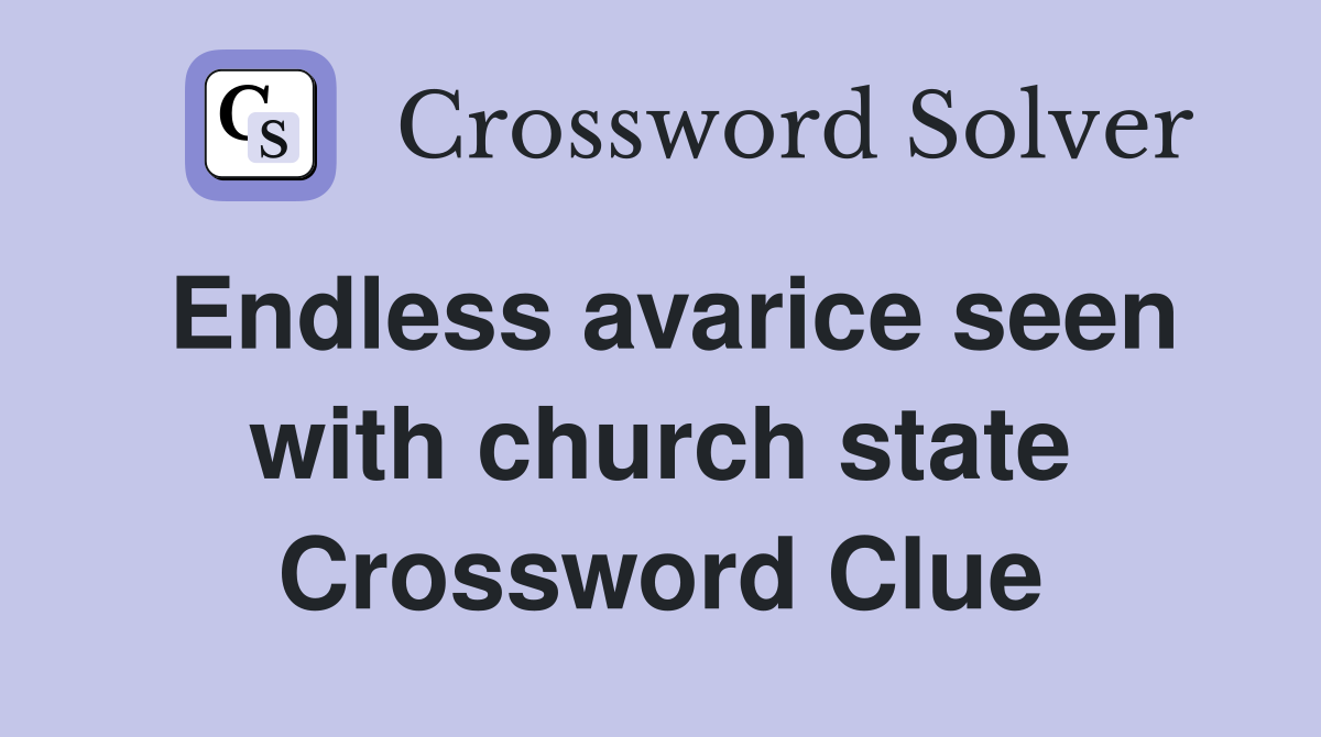 Endless avarice seen with church state Crossword Clue