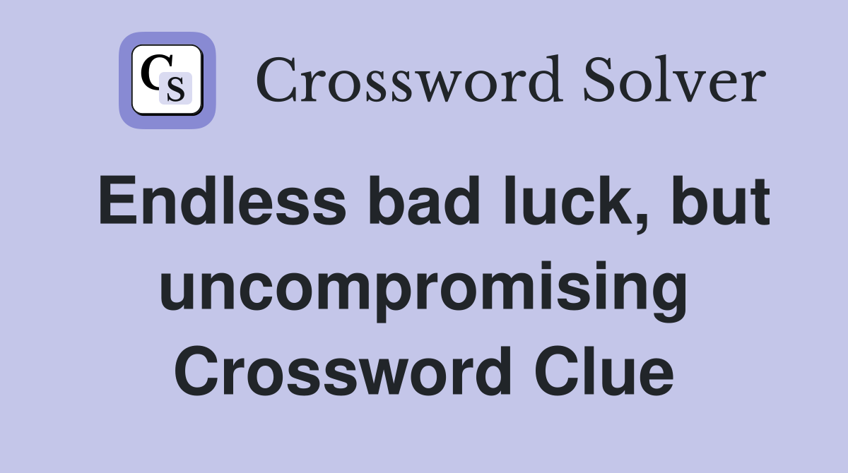 Endless bad luck, but uncompromising Crossword Clue
