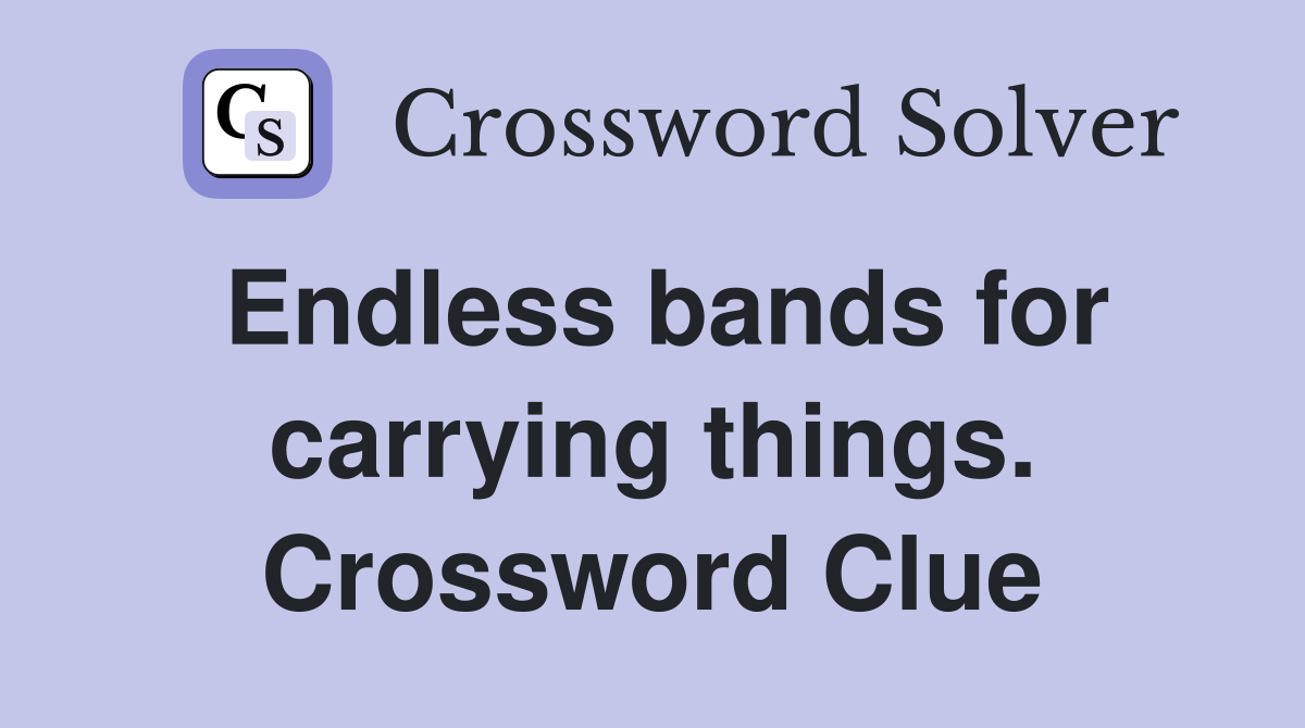 Endless bands for carrying things. Crossword Clue