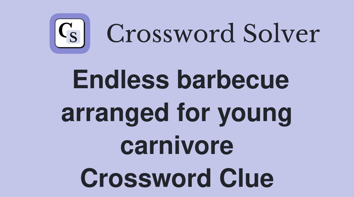 Endless barbecue arranged for young carnivore Crossword Clue