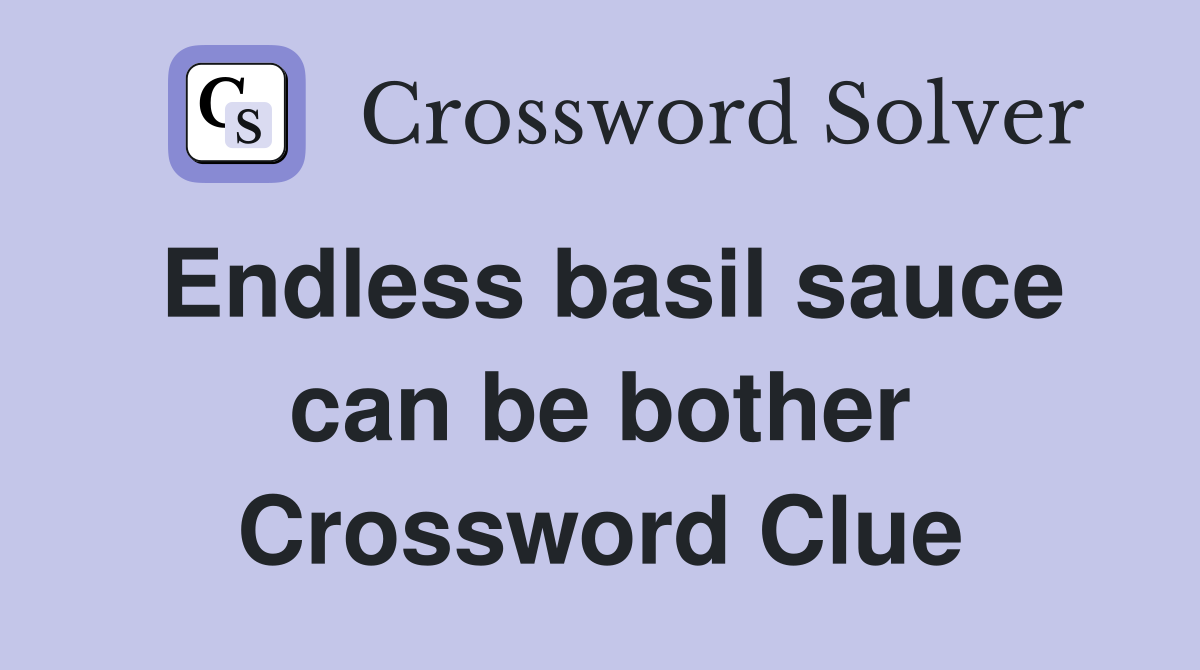 Endless basil sauce can be bother Crossword Clue