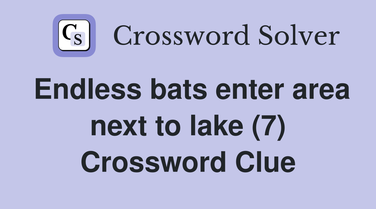 Endless bats enter area next to lake (7) Crossword Clue