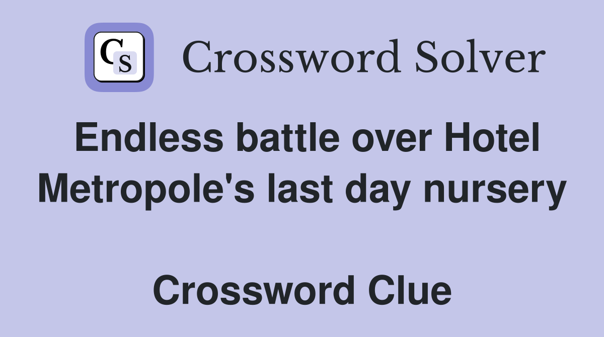 Endless battle over Hotel Metropole's last day nursery  Crossword Clue