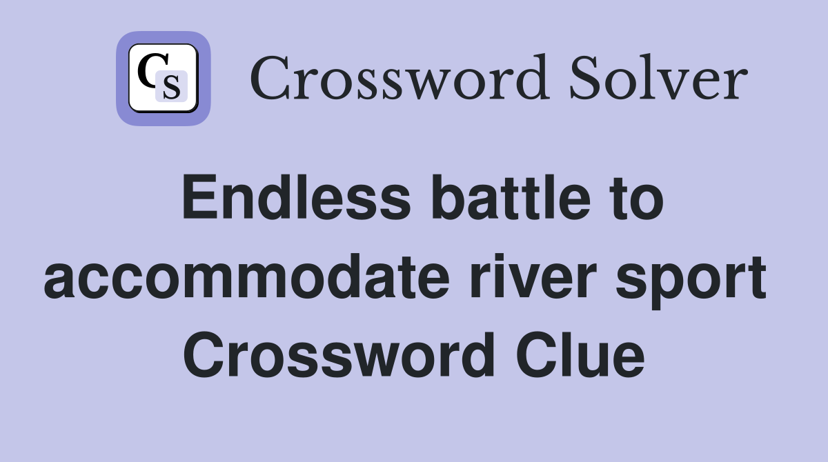 Endless battle to accommodate river sport  Crossword Clue