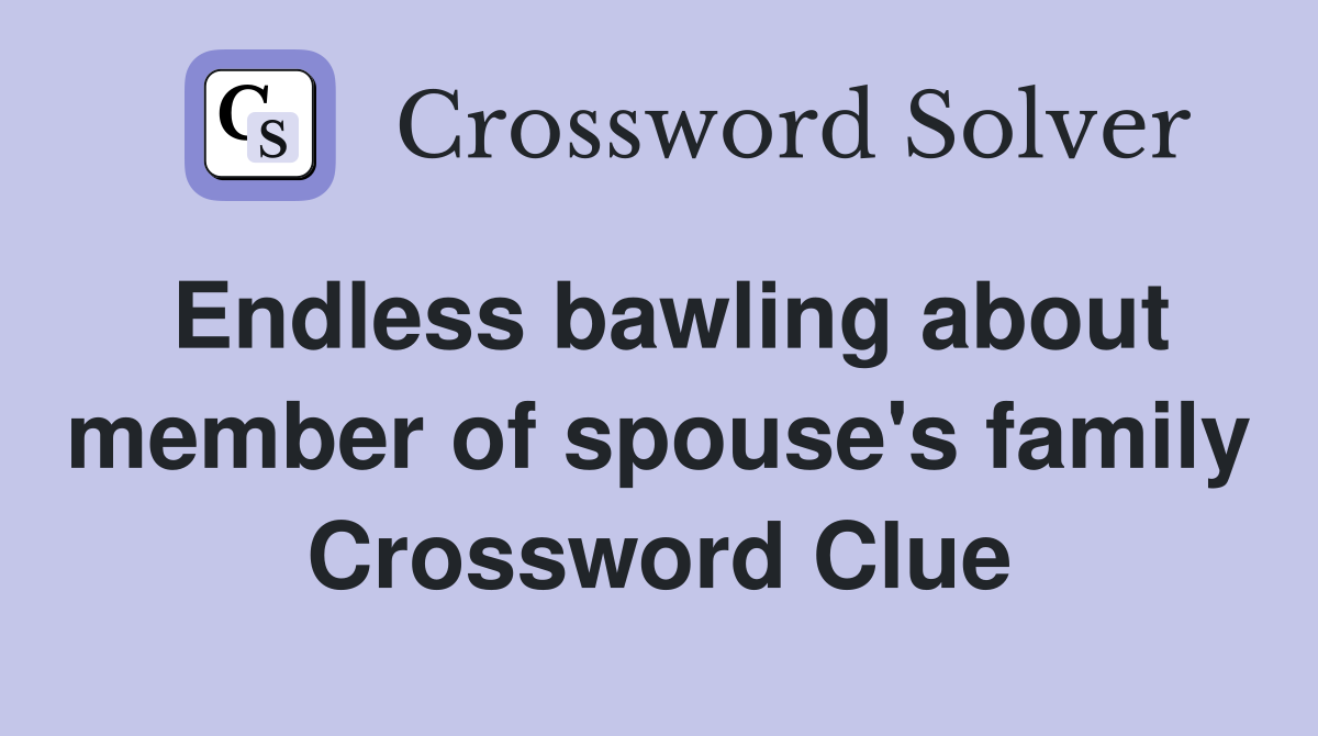 Endless bawling about member of spouse's family Crossword Clue